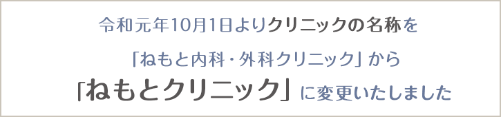 10月1日よりクリニックの名称を 「ねもと内科・外科クリニック」から 「ねもとクリニック」に変更いたしました